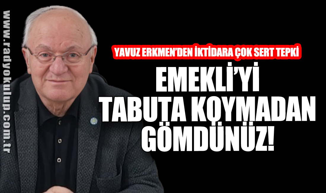 Emekli’yi Tabuta Koymadan Gömdünüz!