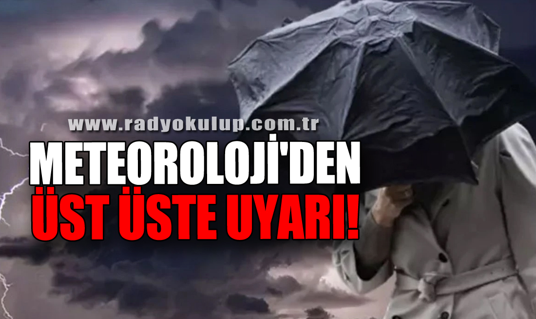 Meteoroloji'den üst üste uyarı!