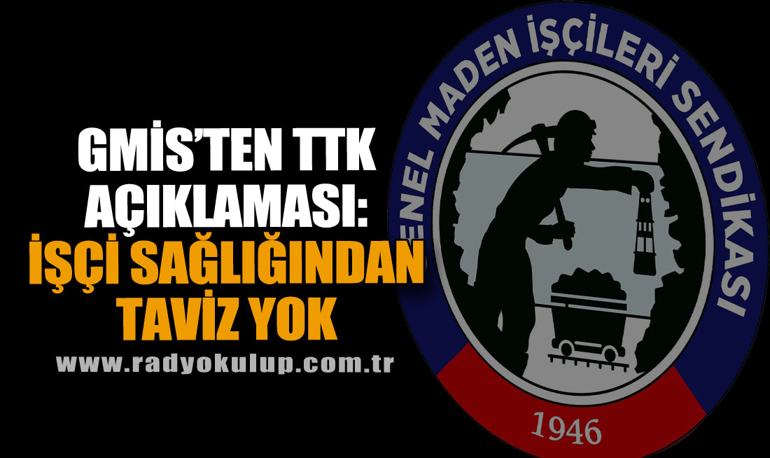 GMİS’ten TTK açıklaması: İşçi sağlığından taviz yok