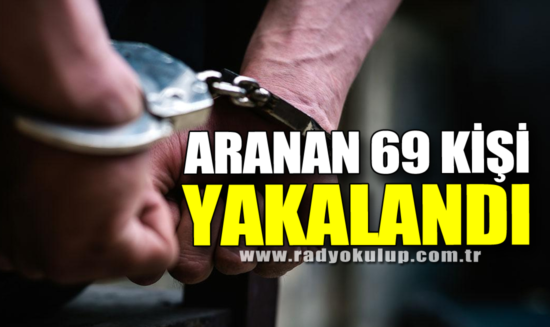 Aranan 69 Kişi Yakalandı