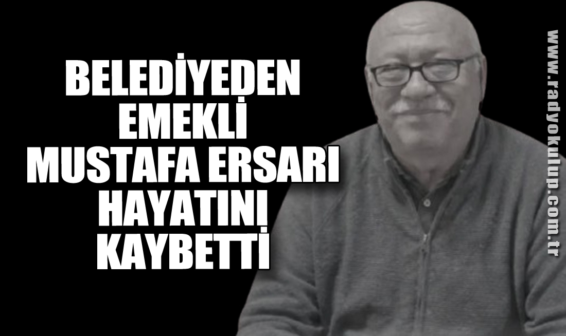 Belediyeden Emekli Mustafa Ersarı hayatını kaybetti