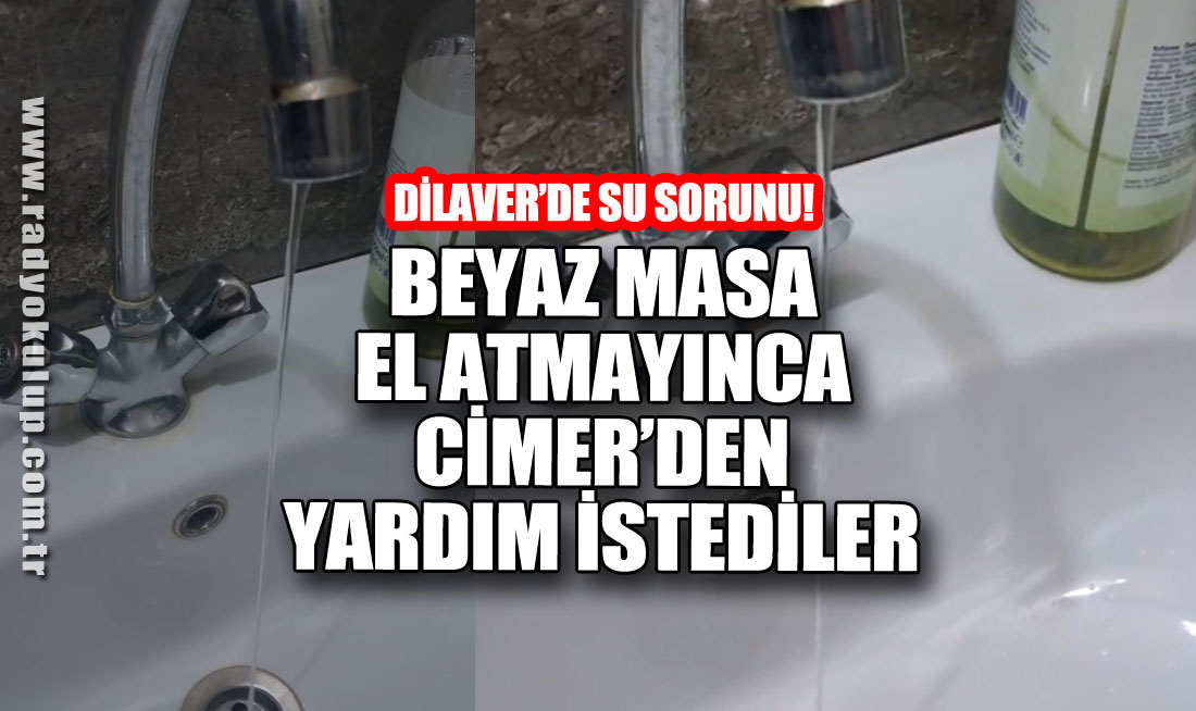 Dilaver’de su sorunu! Beyaz masa el atmayınca Cimer’den yardım istediler 