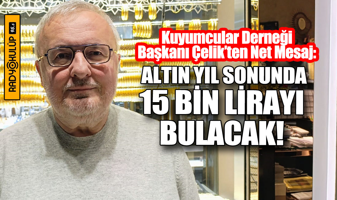  Altın yıl sonunda 15 bin lirayı bulacak!
