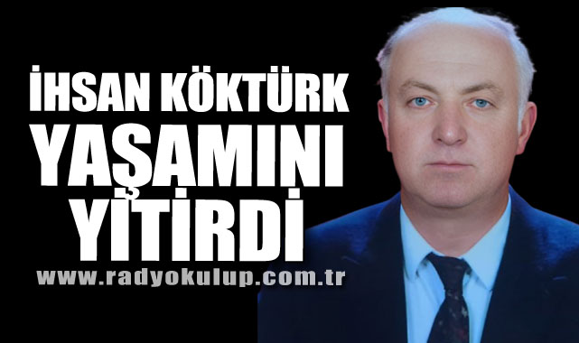 İHSAN KÖKTÜRK YAŞAMINI YİTİRDİ