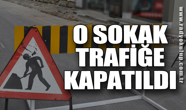 O sokak trafiğe kapatıldı