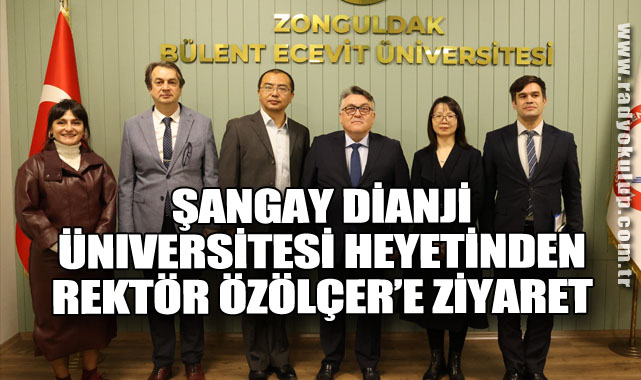 Şangay Dianji Üniversitesi Heyetinden Rektör Özölçer’e Ziyaret