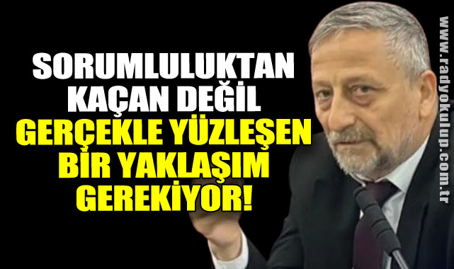 Sorumluluktan kaçan değil, gerçekle yüzleşen bir yaklaşım gerekiyor!