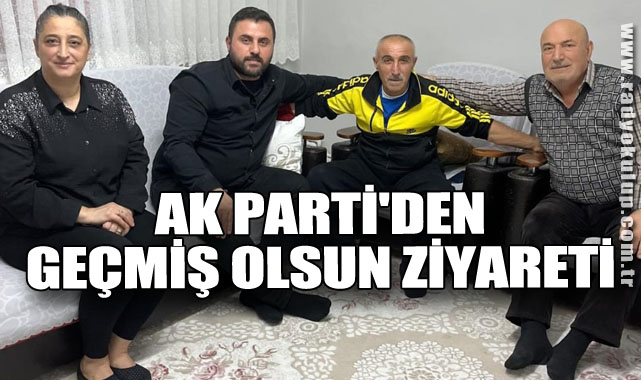 AK Parti'den Geçmiş Olsun Ziyareti