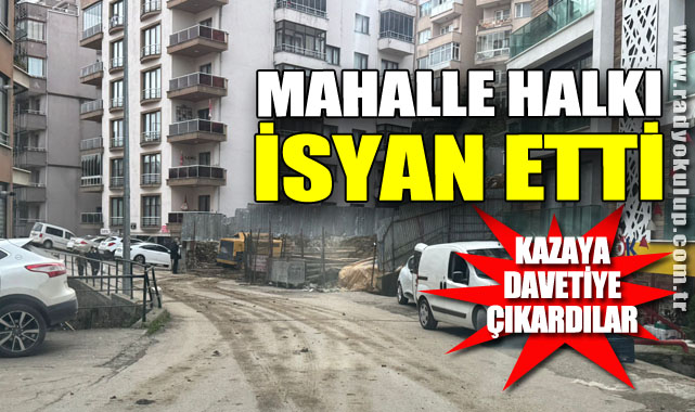 Kazaya davetiye çıkardılar! Mahalle halkı isyan etti