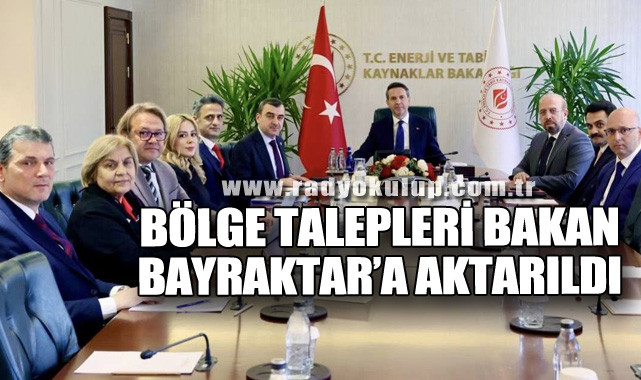 Bölge Talepleri Bakan Bayraktar’a Aktarıldı
