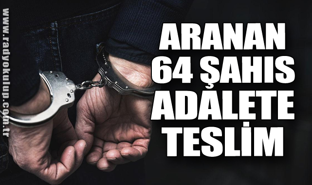 Aranan 64 Şahıs Adalete Teslim