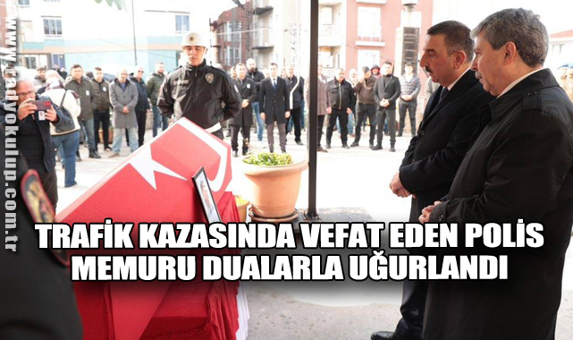 Trafik Kazasında Vefat Eden Polis Memuru Dualarla Uğurlandı 