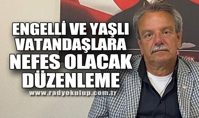 Engelli Ve Yaşlı Vatandaşlara Nefes Olacak Düzenleme