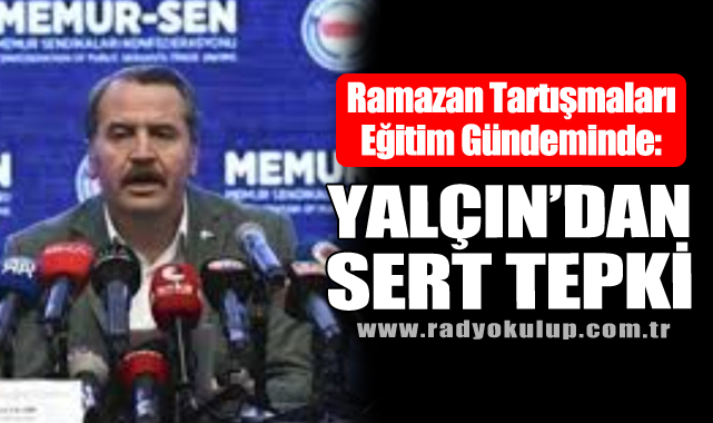 Ramazan Tartışmaları Eğitim Gündeminde: Yalçın’dan Sert Tepki