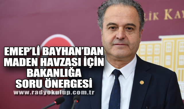 Emep’li Bayhan’dan Maden Havzası İçin Bakanlığa Soru Önergesi