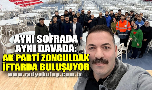 Aynı Sofrada Aynı Davada: AK Parti Zonguldak Teşkilatı İftarda Buluşuyor