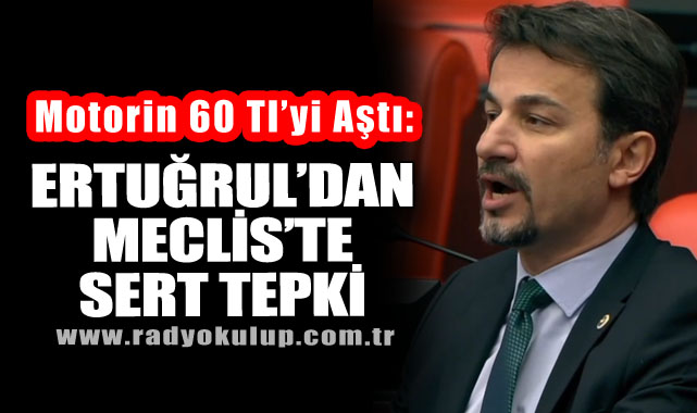 Motorin 60 Tl’yi Aştı: Ertuğrul’dan Meclis’te Sert Tepki