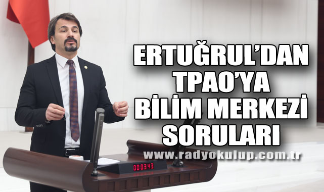 Ertuğrul’dan TPAO’ya Bilim Merkezi Soruları