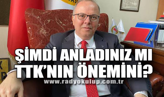 Şimdi Anladınız Mı TTK’nın Önemini?