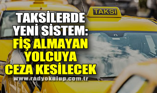 Taksilerde Yeni Sistem: Fiş Almayan Yolcuya Ceza Kesilecek