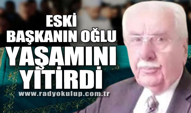 ESKİ BAŞKANIN OĞLU YAŞAMINI YİTİRDİ