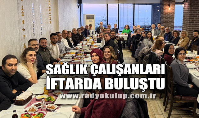 SAĞLIK ÇALIŞANLARI İFTARDA BULUŞTU