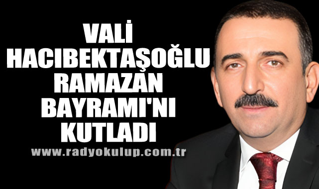 Vali Hacıbektaşoğlu Ramazan Bayramı'nı Kutladı