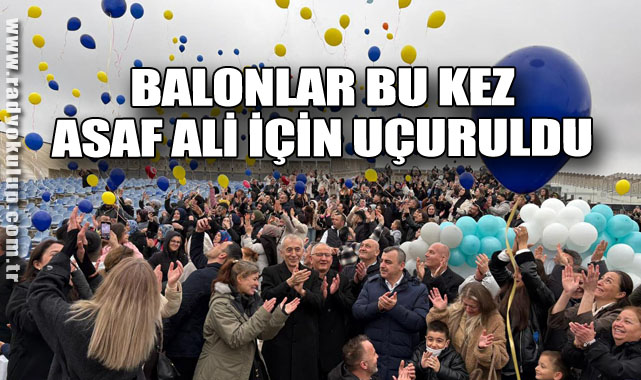 BALONLAR BU KEZ ASAF ALİ İÇİN UÇURULDU