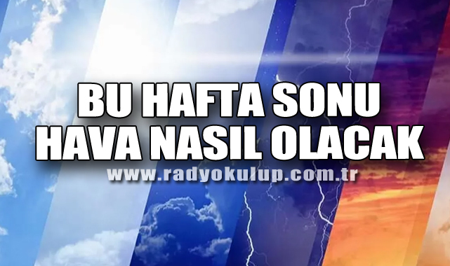Hafta Sonu Hava Nasıl Olacak?