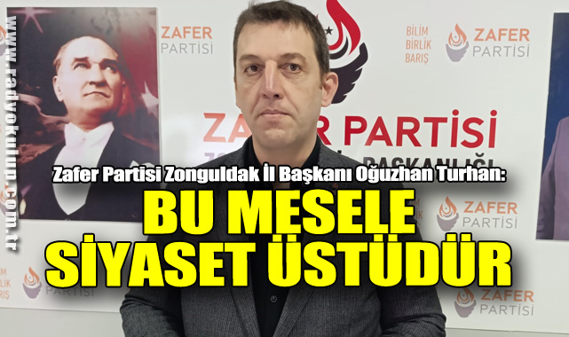 Turhan: “Bu Mesele Siyaset Üstüdür”