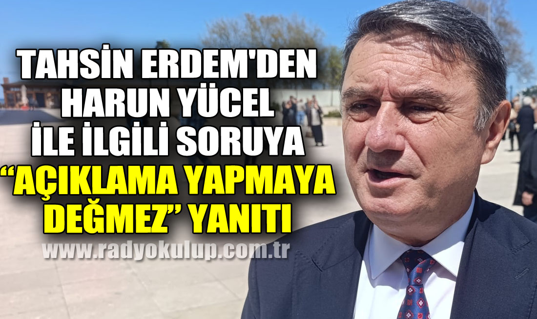 Tahsin Erdem'den Harun Yücel ile ilgili soruya “Açıklama yapmaya değmez” yanıtı