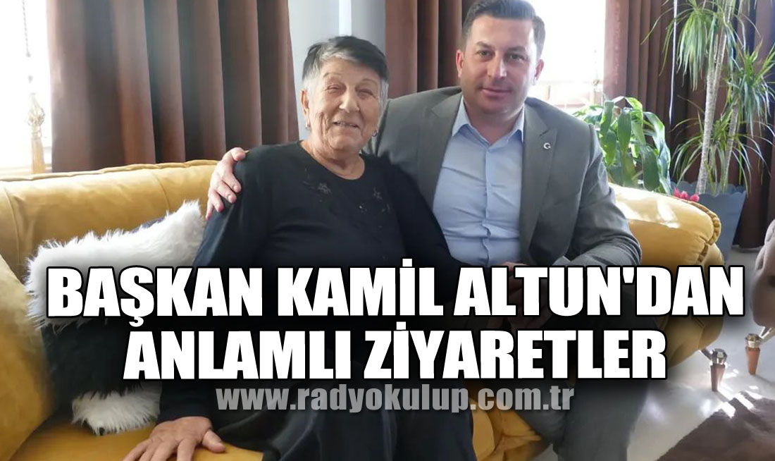 Başkan Kamil Altun'dan Anlamlı Ziyaretler