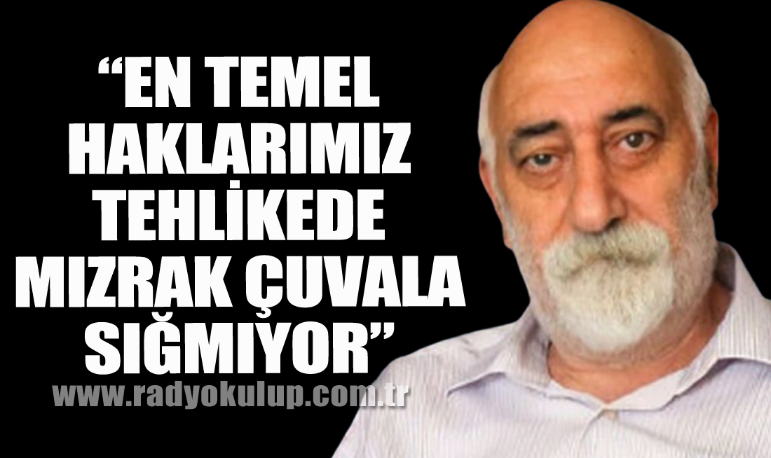 “En Temel Haklarımız Tehlikede, Mızrak Çuvala Sığmıyor”