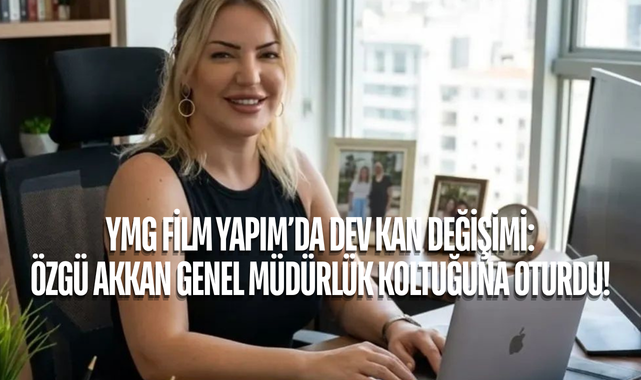 YMG Film Yapım’da Dev Kan Değişimi: Özgü Akkan Genel Müdürlük Koltuğuna Oturdu!