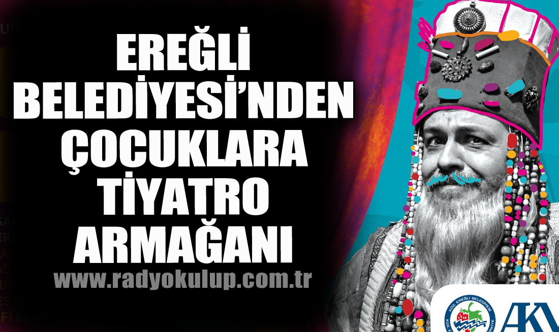 EREĞLİ BELEDİYESİ’NDEN ÇOCUKLARA TİYATRO ARMAĞANI