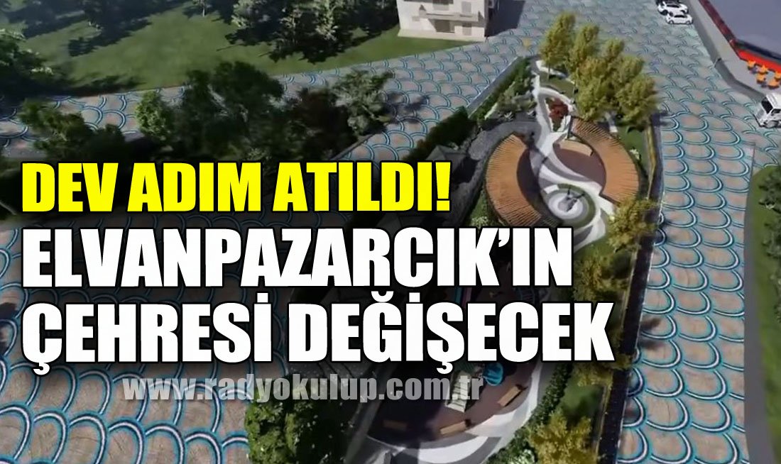 Dev adım atıldı! Elvanpazarcık’ın çehresi değişecek