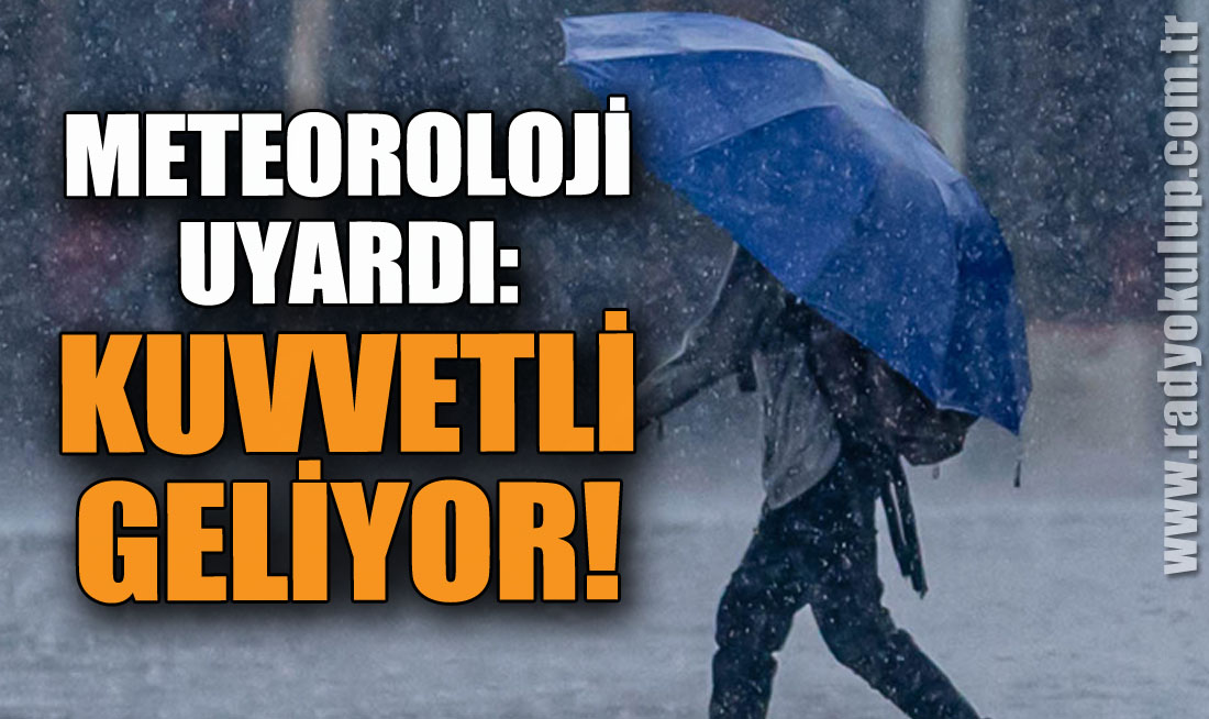 Meteoroloji Uyardı: Kuvvetli Geliyor!