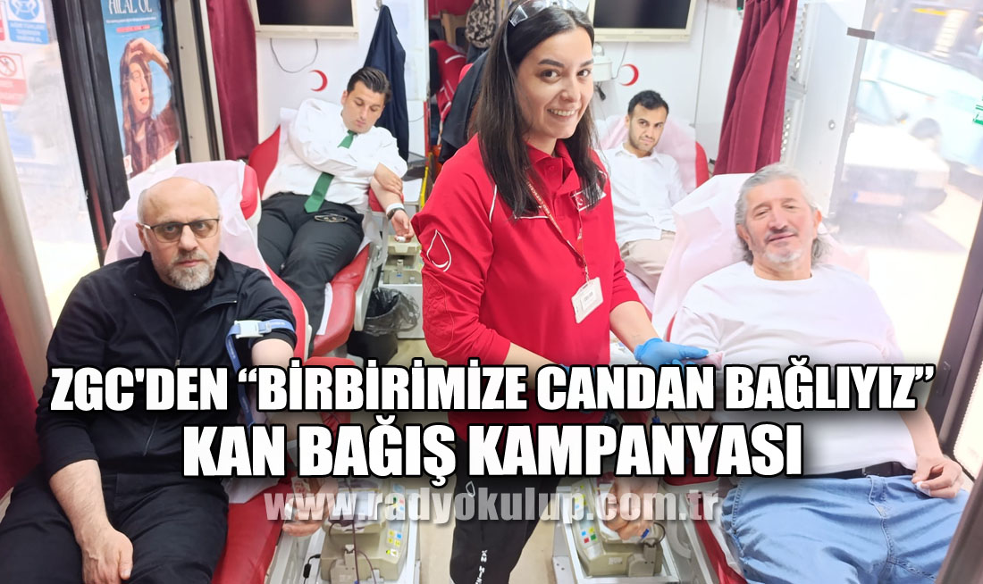 ZGC'DEN ÖRNEK FARKINDALIK: “BİRBİRİMİZE CANDAN BAĞLIYIZ” KAN BAĞIŞ KAMPANYASI DÜZENLEDİ