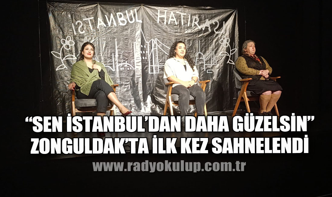 “Sen İstanbul’dan Daha Güzelsin” Zonguldak’ta İlk Kez Sahnelendi