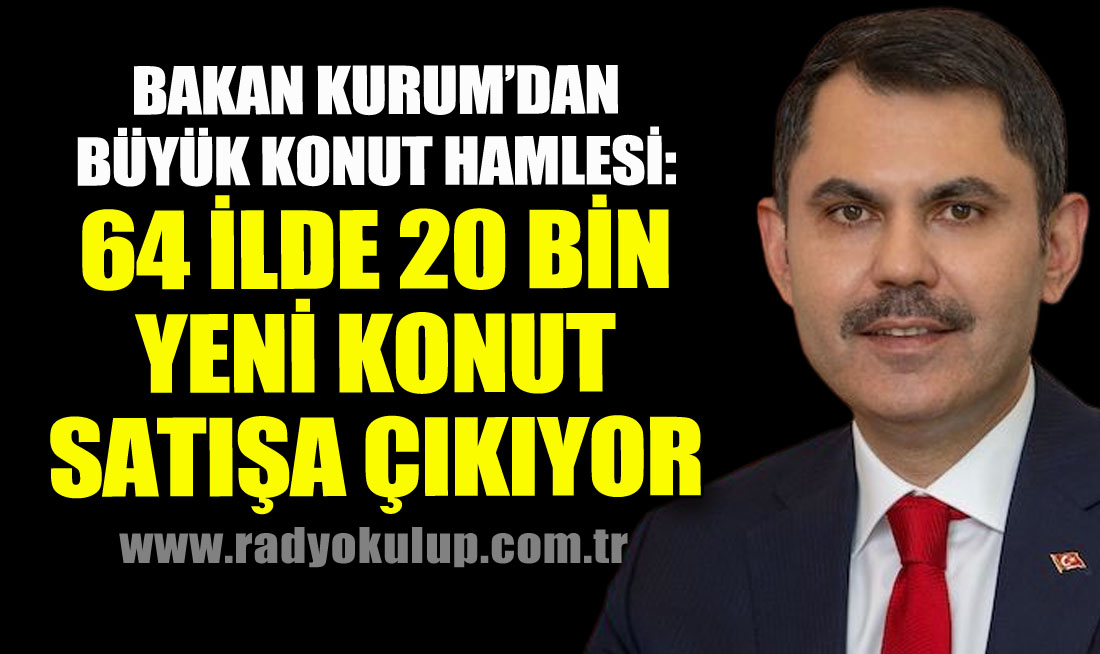 Bakan Kurum’dan Büyük Konut Hamlesi: 64 İlde 20 Bin Yeni Konut Satışa Çıkıyor