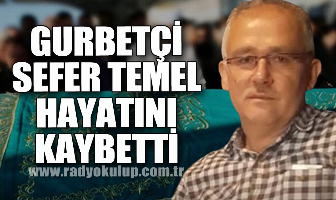Gurbetçi Sefer Temel Hayatını Kaybettİ