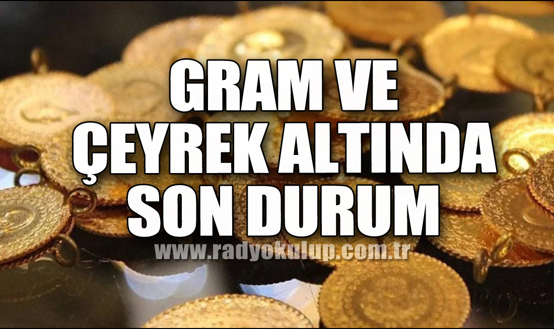 Gram ve Çeyrek Altında Son Durum