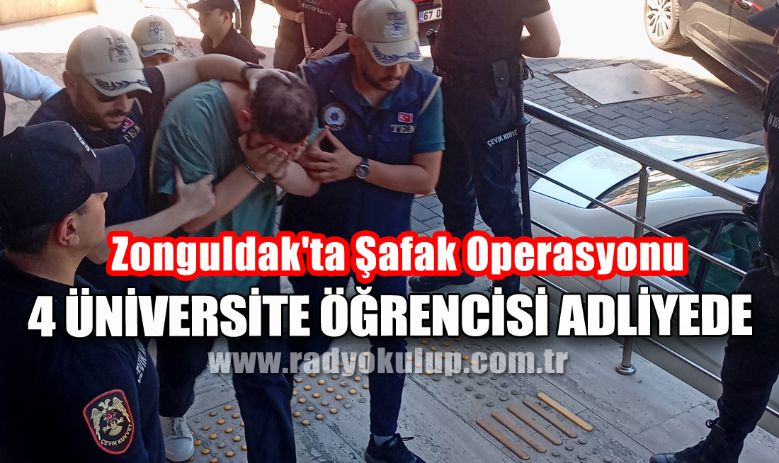 Zonguldak'ta Şafak Operasyonu: 4 Üniversite Öğrencisi Adliyede
