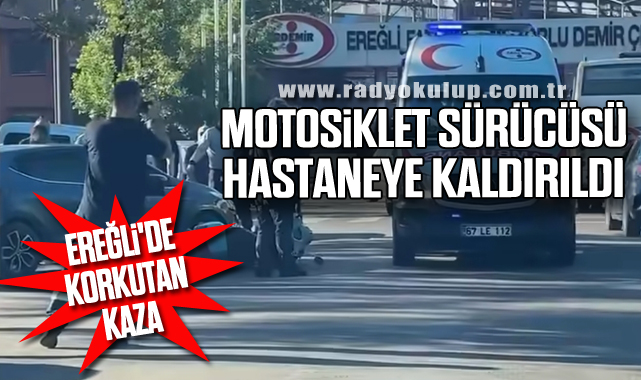 Ereğli'de Korkutan Kaza: Motosiklet Sürücüsü Hastaneye Kaldırıldı