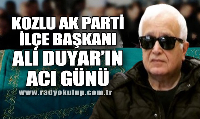 Kozlu AK Parti İlçe Başkanı Ali Duyar’ın Acı Günü