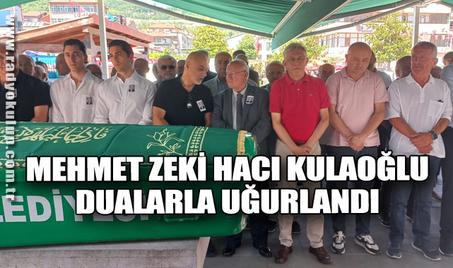 Mehmet Zeki Hacı Kulaoğlu Dualarla Uğurlandı