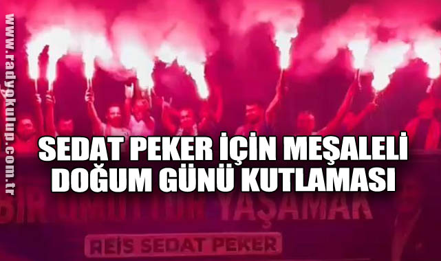 Sedat Peker İçin Meşaleli Doğum Günü Kutlaması