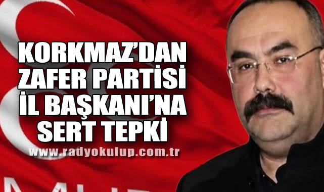 Korkmaz’dan Zafer Partisi İl Başkanı’na Sert Tepki