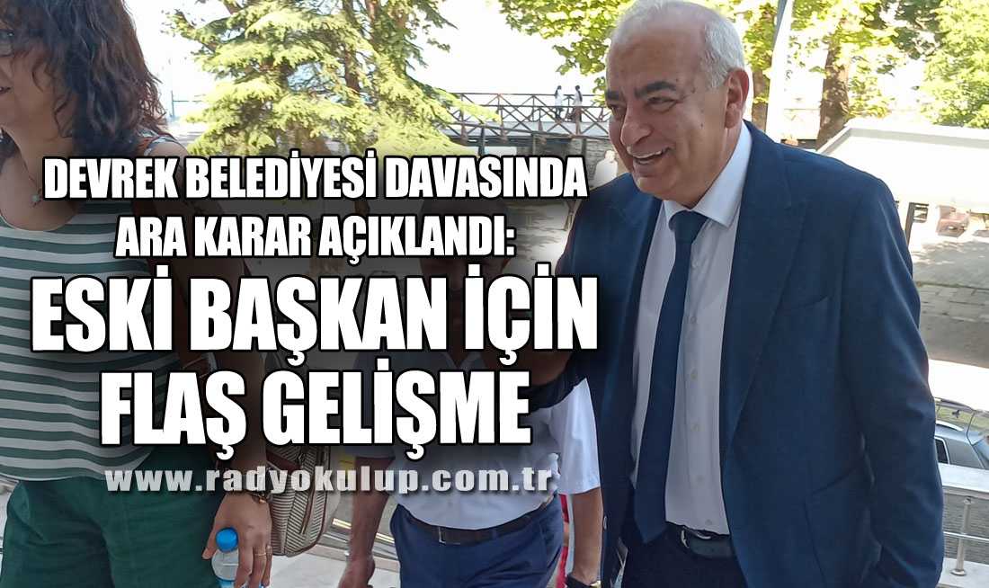 ​Devrek Belediyesi Davasında Ara Karar Açıklandı: Eski Başkan İçin Flaş Gelişme