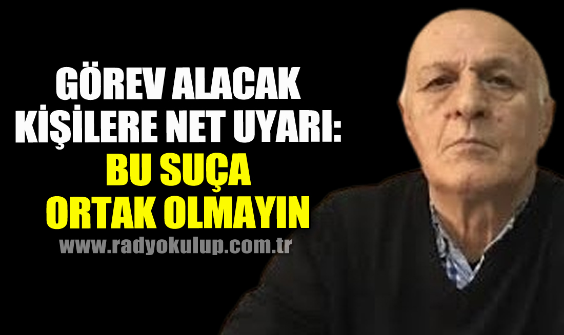Görev Alacak Kişilere Net Uyarı: Bu Suça Ortak Olmayın